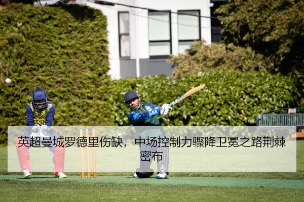 英超曼城罗德里伤缺，中场控制力骤降卫冕之路荆棘密布